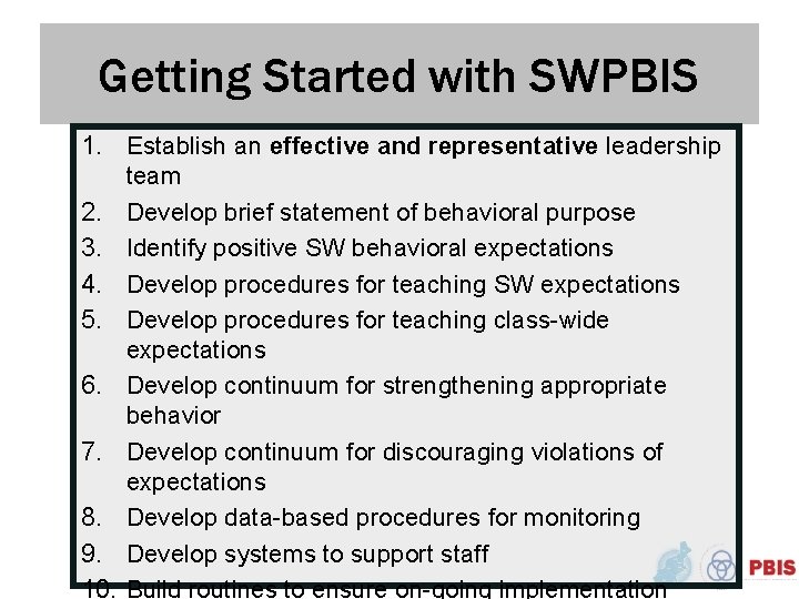 Getting Started with SWPBIS 1. Establish an effective and representative leadership team 2. Develop