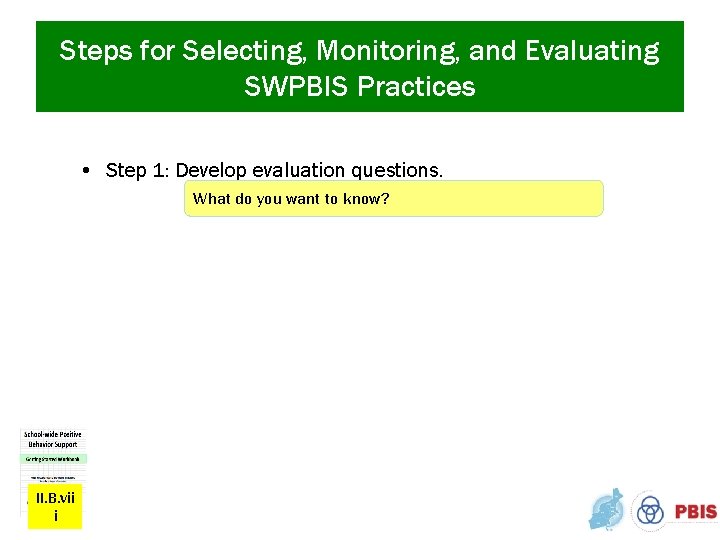 Steps for Selecting, Monitoring, and Evaluating SWPBIS Practices • Step 1: Develop evaluation questions.
