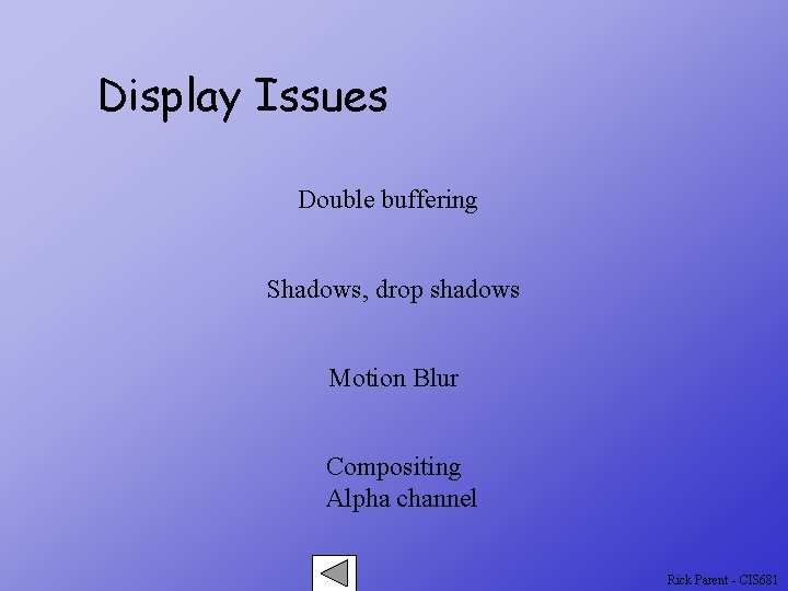 Display Issues Double buffering Shadows, drop shadows Motion Blur Compositing Alpha channel Rick Parent