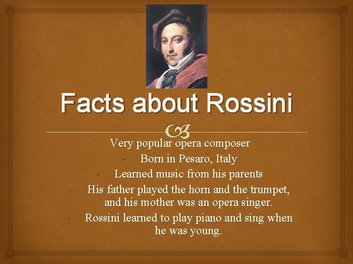 Facts about Rossini Very popular opera composer - Born in Pesaro, Italy - Learned