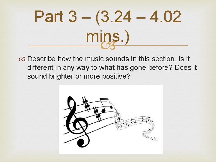 Part 3 – (3. 24 – 4. 02 mins. ) Describe how the music