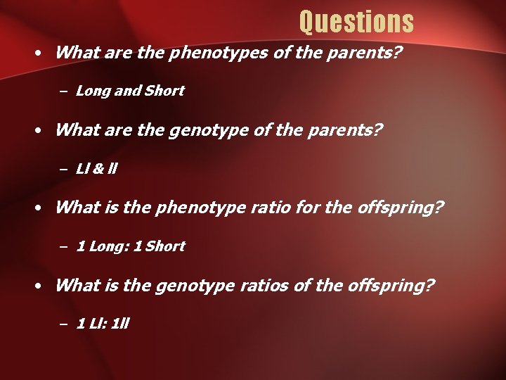 Questions • What are the phenotypes of the parents? – Long and Short •