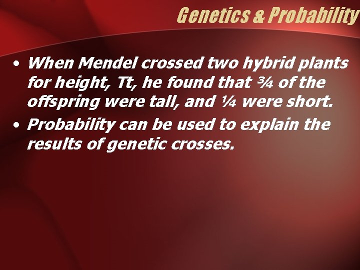 Genetics & Probability • When Mendel crossed two hybrid plants for height, Tt, he