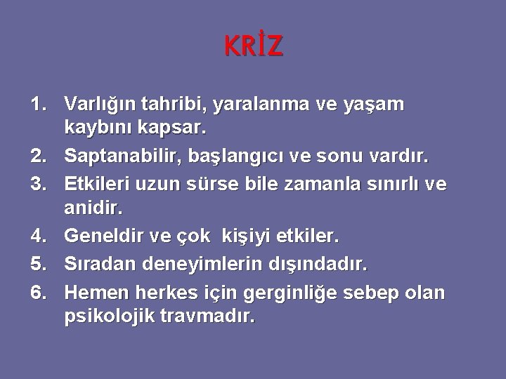 KRİZ 1. Varlığın tahribi, yaralanma ve yaşam kaybını kapsar. 2. Saptanabilir, başlangıcı ve sonu KRİZ 1. Varlığın tahribi, yaralanma ve yaşam kaybını kapsar. 2. Saptanabilir, başlangıcı ve sonu