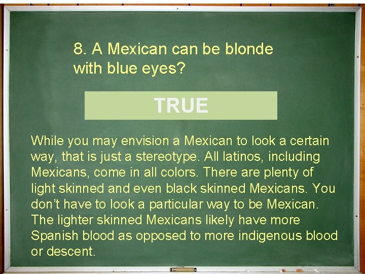 8. A Mexican be blonde with blue eyes? ¿Cierto o Falso? TRUE While you