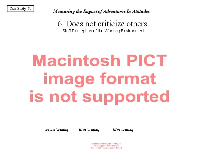 Case Study #1 Measuring the Impact of Adventures In Attitudes 6. Does not criticize