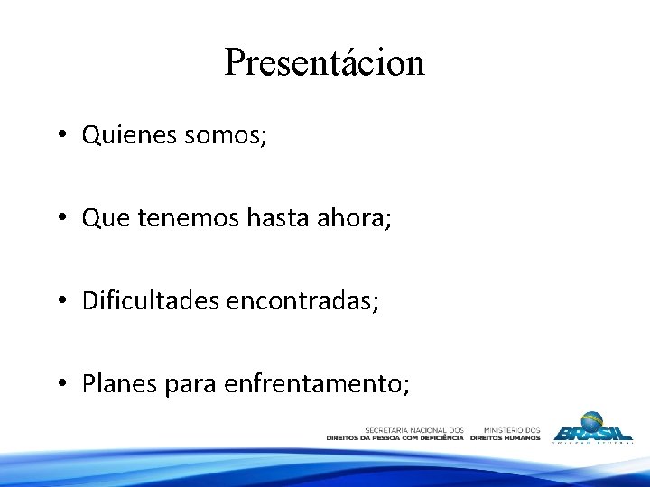 Presentácion • Quienes somos; • Que tenemos hasta ahora; • Dificultades encontradas; • Planes