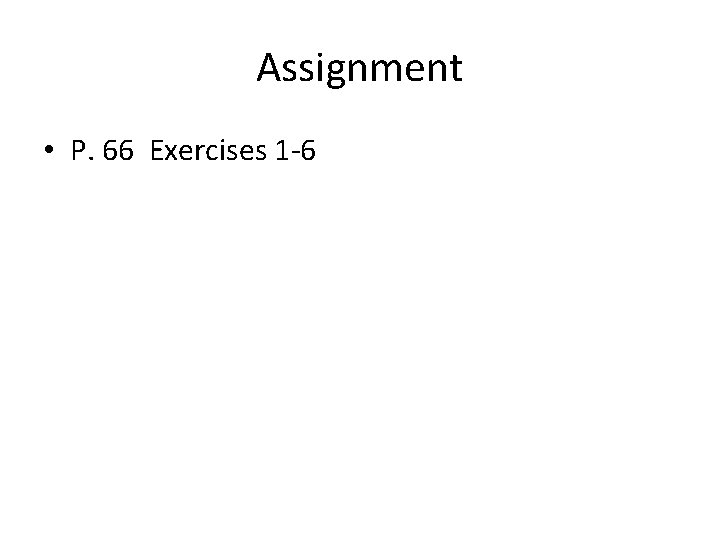 Assignment • P. 66 Exercises 1 -6 