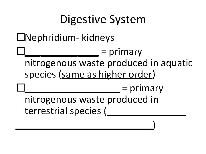 Digestive System �Nephridium- kidneys �_______ = primary nitrogenous waste produced in aquatic species (same