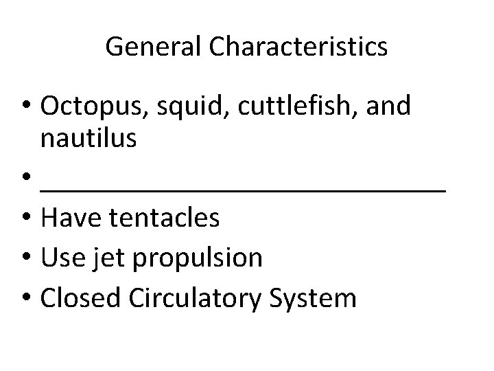 General Characteristics • Octopus, squid, cuttlefish, and nautilus • ______________ • Have tentacles •