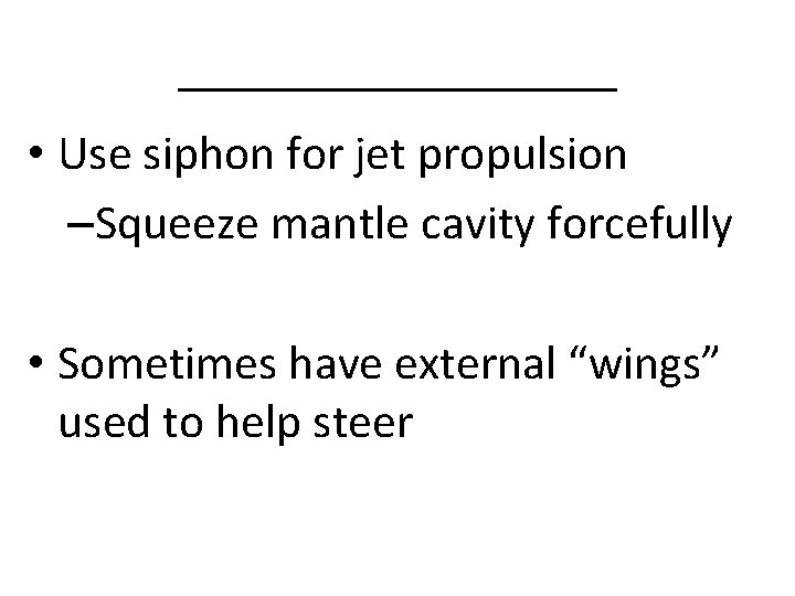 ________ • Use siphon for jet propulsion –Squeeze mantle cavity forcefully • Sometimes have