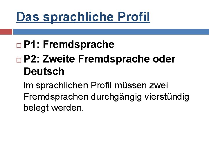 Das sprachliche Profil P 1: Fremdsprache P 2: Zweite Fremdsprache oder Deutsch Im sprachlichen