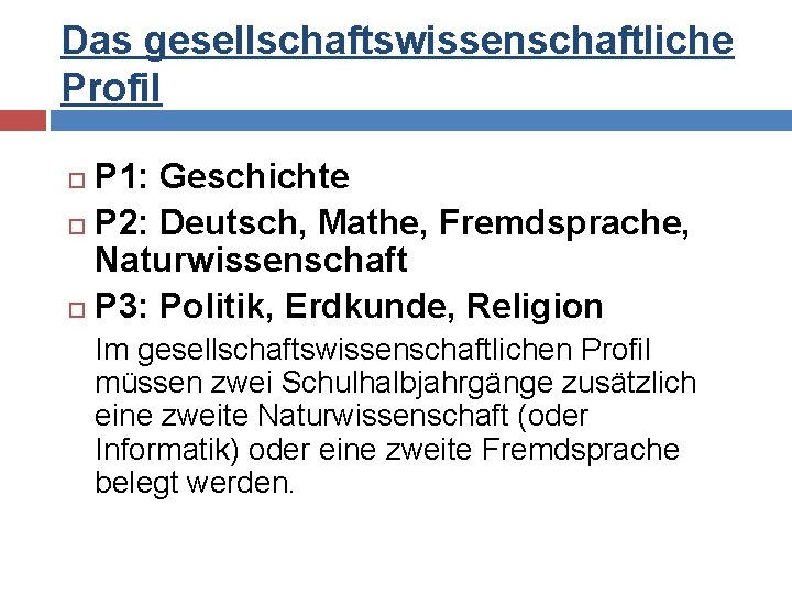 Das gesellschaftswissenschaftliche Profil P 1: Geschichte P 2: Deutsch, Mathe, Fremdsprache, Naturwissenschaft P 3: