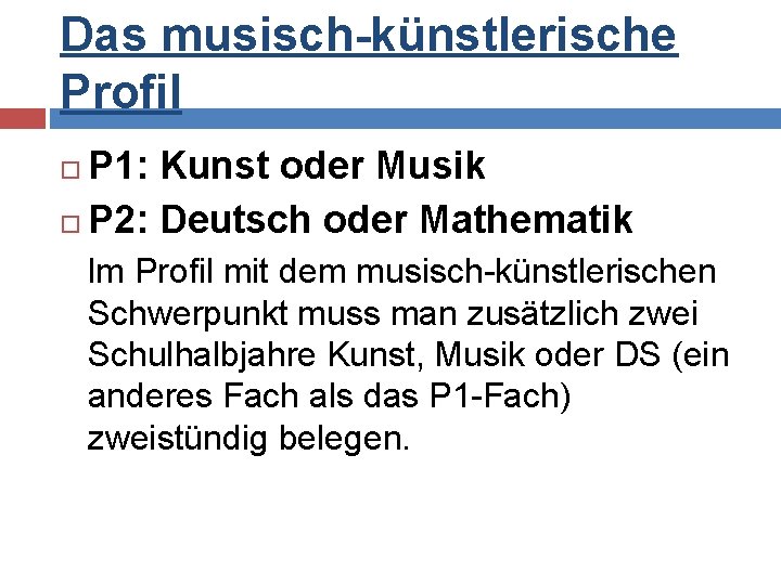 Das musisch-künstlerische Profil P 1: Kunst oder Musik P 2: Deutsch oder Mathematik Im