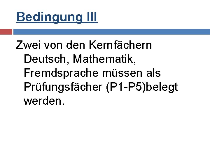 Bedingung III Zwei von den Kernfächern Deutsch, Mathematik, Fremdsprache müssen als Prüfungsfächer (P 1