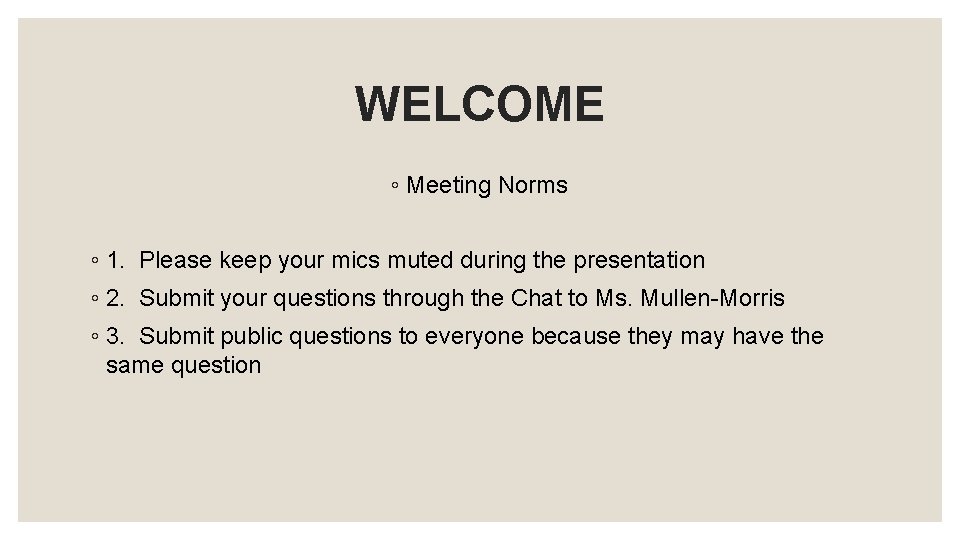 WELCOME ◦ Meeting Norms ◦ 1. Please keep your mics muted during the presentation