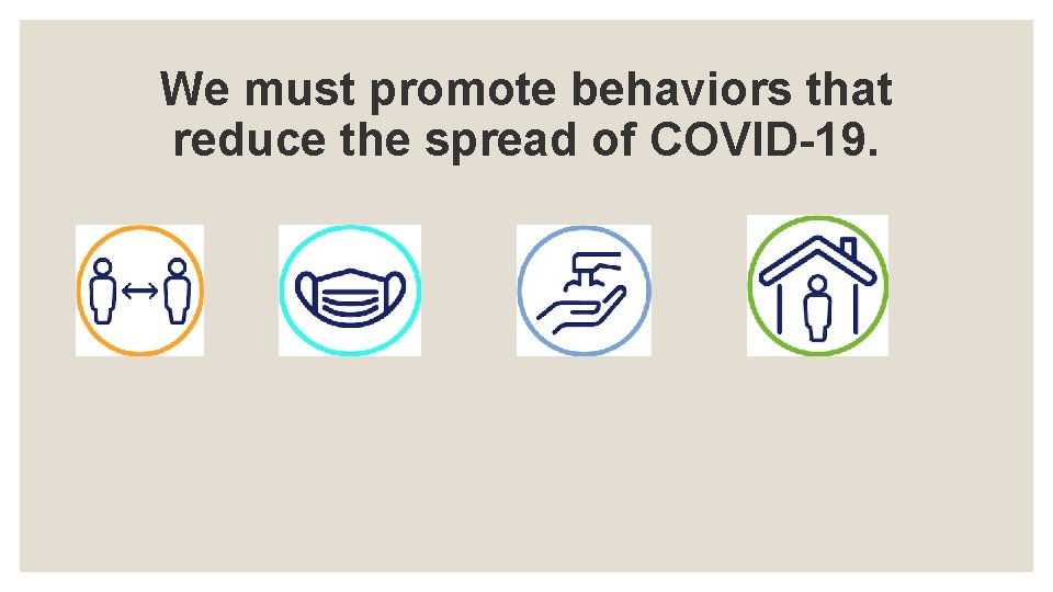 We must promote behaviors that reduce the spread of COVID-19.  We must promote behaviors that reduce the spread of COVID-19.