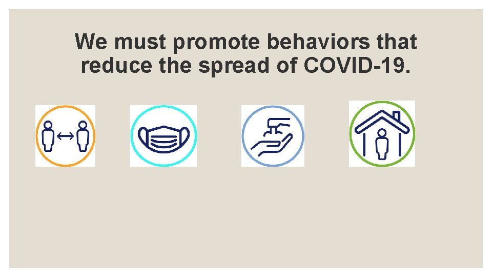 We must promote behaviors that reduce the spread of COVID-19. 