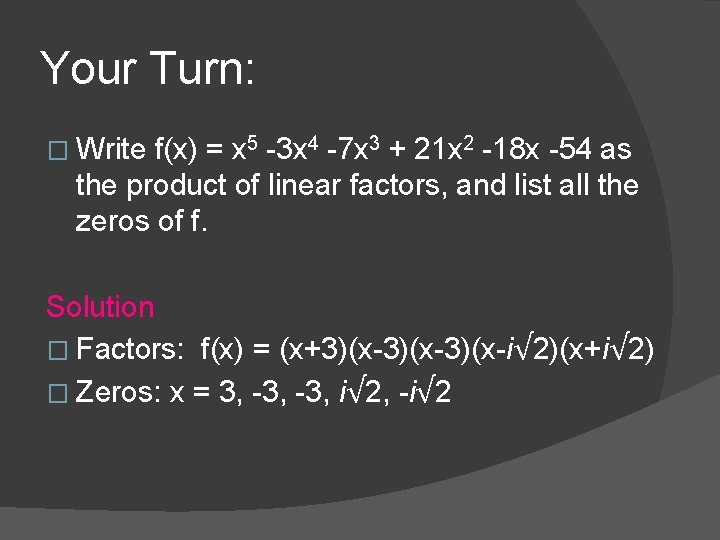 Your Turn: � Write f(x) = x 5 -3 x 4 -7 x 3