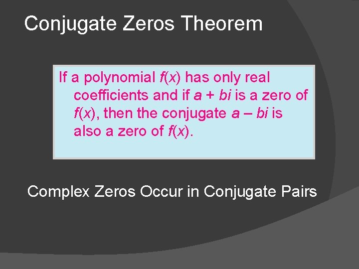 Conjugate Zeros Theorem If a polynomial f(x) has only real coefficients and if a