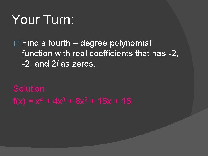 Your Turn: � Find a fourth – degree polynomial function with real coefficients that
