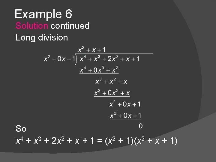 Example 6 Solution continued Long division So x 4 + x 3 + 2