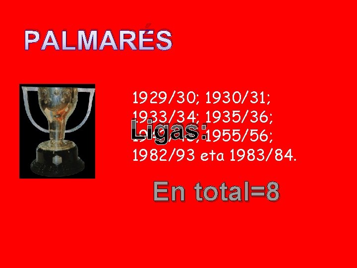 PALMARÉS 1929/30; 1930/31; 1933/34; 1935/36; 1942/43; 1955/56; 1982/93 eta 1983/84. Ligas: En total=8 