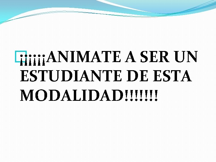 � ¡¡¡¡¡¡ANIMATE A SER UN ESTUDIANTE DE ESTA MODALIDAD!!!!!!! 