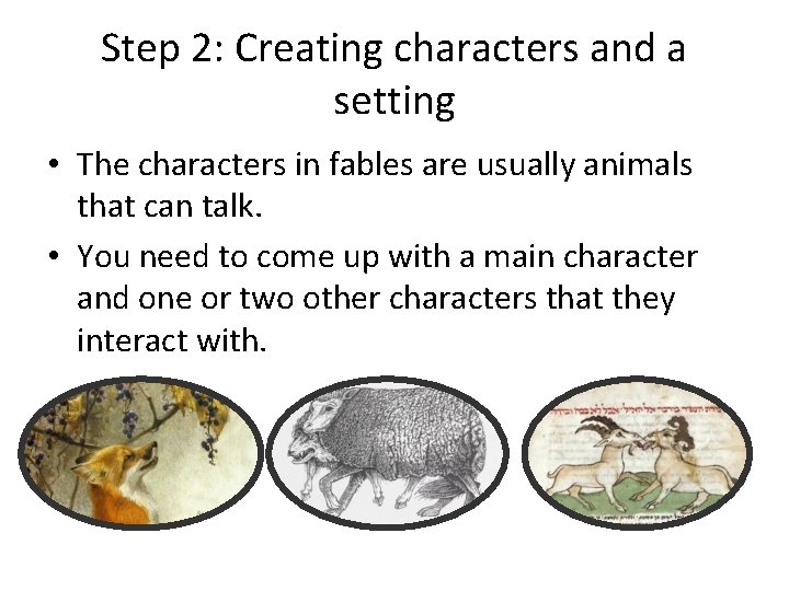 Step 2: Creating characters and a setting • The characters in fables are usually Step 2: Creating characters and a setting • The characters in fables are usually