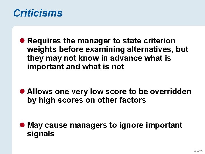 Criticisms l Requires the manager to state criterion weights before examining alternatives, but they