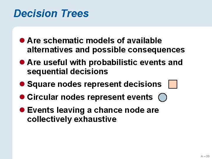 Decision Trees l Are schematic models of available alternatives and possible consequences l Are