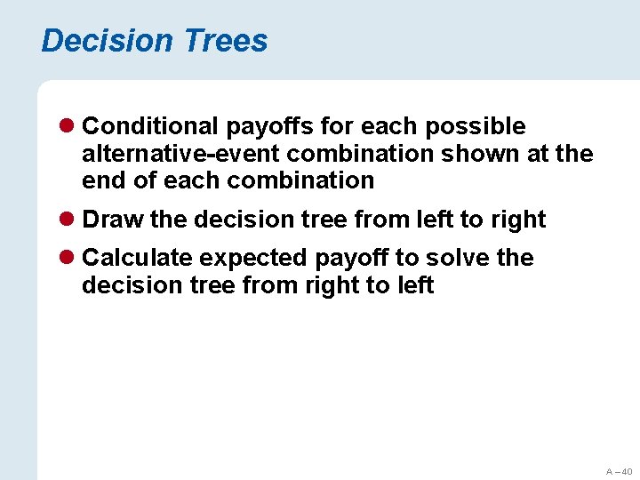 Decision Trees l Conditional payoffs for each possible alternative-event combination shown at the end