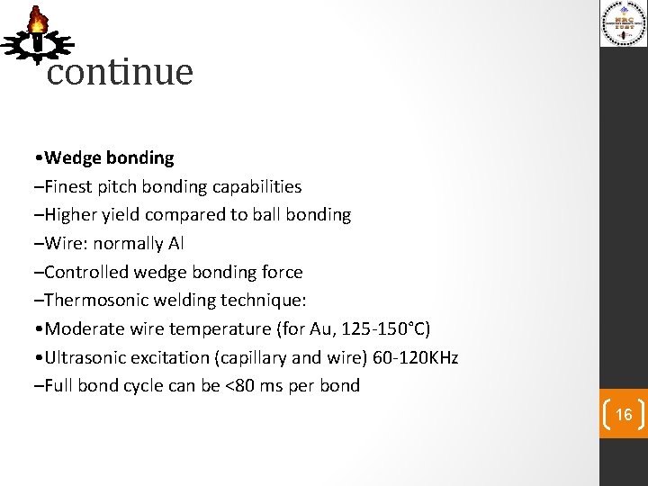 continue • Wedge bonding –Finest pitch bonding capabilities –Higher yield compared to ball bonding