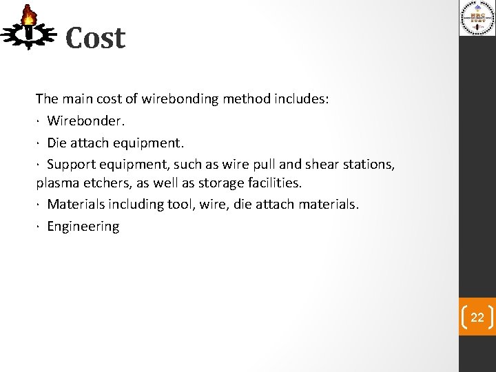 Cost The main cost of wirebonding method includes: · Wirebonder. · Die attach equipment.