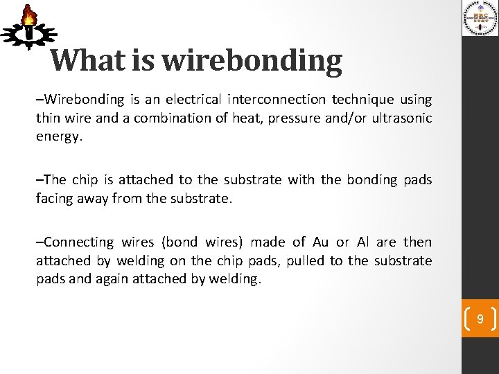 What is wirebonding –Wirebonding is an electrical interconnection technique using thin wire and a