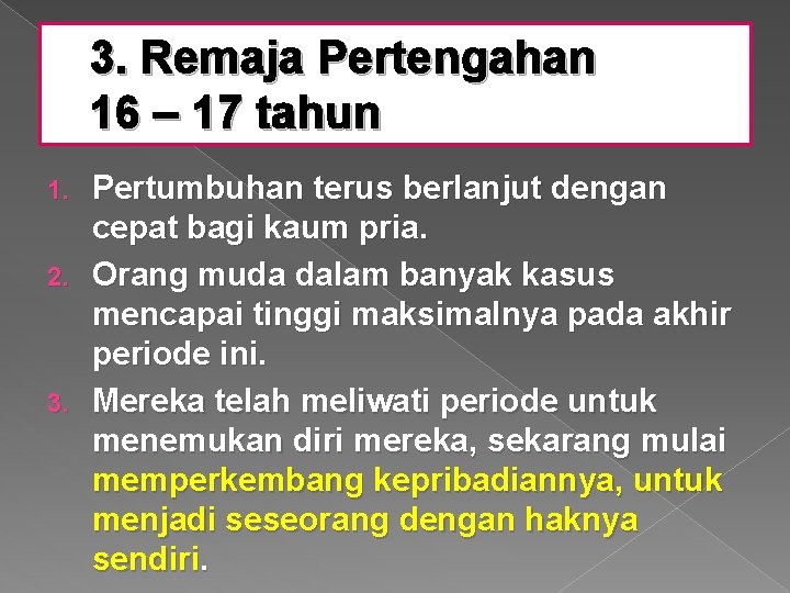 3. Remaja Pertengahan 16 – 17 tahun Pertumbuhan terus berlanjut dengan cepat bagi kaum