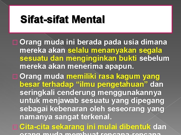 Sifat-sifat Mental � Orang muda ini berada pada usia dimana mereka akan selalu menanyakan