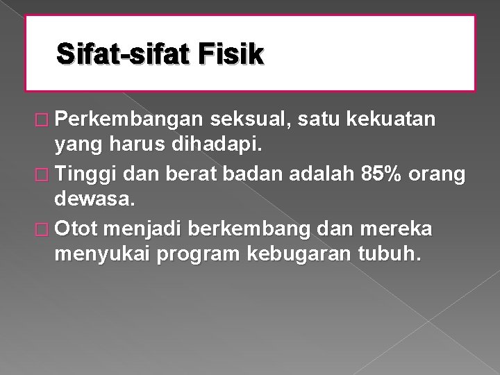 Sifat-sifat Fisik � Perkembangan seksual, satu kekuatan yang harus dihadapi. � Tinggi dan berat