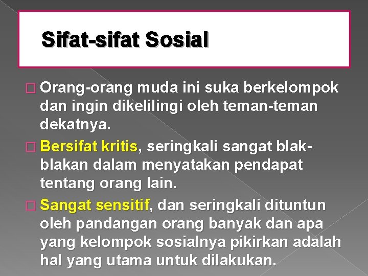 Sifat-sifat Sosial � Orang-orang muda ini suka berkelompok dan ingin dikelilingi oleh teman-teman dekatnya.