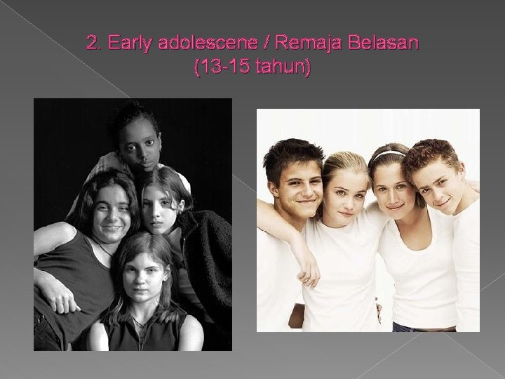 2. Early adolescene / Remaja Belasan (13 -15 tahun) 