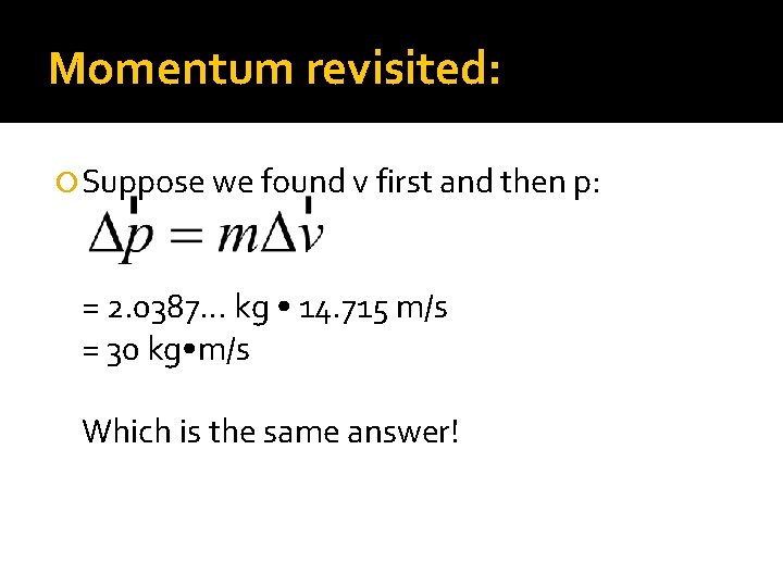 Momentum revisited: Suppose we found v first and then p: = 2. 0387… kg