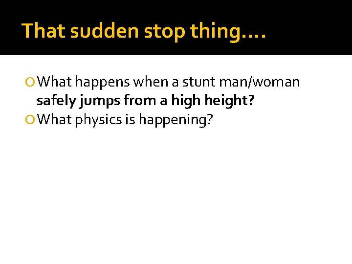 That sudden stop thing…. What happens when a stunt man/woman safely jumps from a