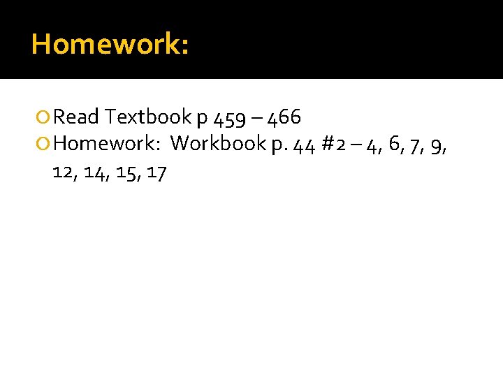 Homework: Read Textbook p 459 – 466 Homework: Workbook p. 44 #2 – 4,