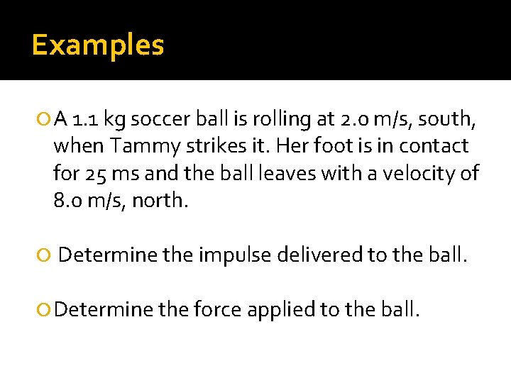 Examples A 1. 1 kg soccer ball is rolling at 2. 0 m/s, south,
