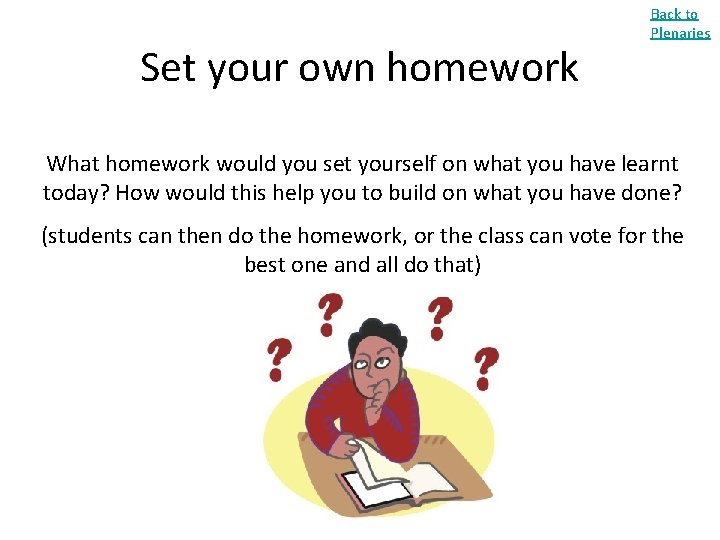 Set your own homework Back to Plenaries What homework would you set yourself on