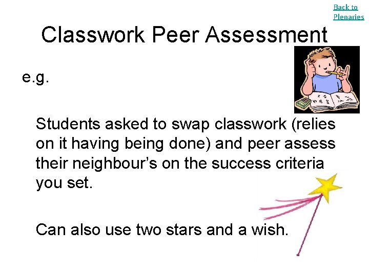 Back to Plenaries Classwork Peer Assessment e. g. Students asked to swap classwork (relies