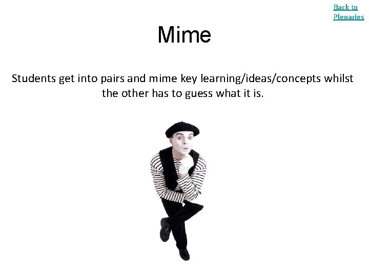 Back to Plenaries Mime Students get into pairs and mime key learning/ideas/concepts whilst the