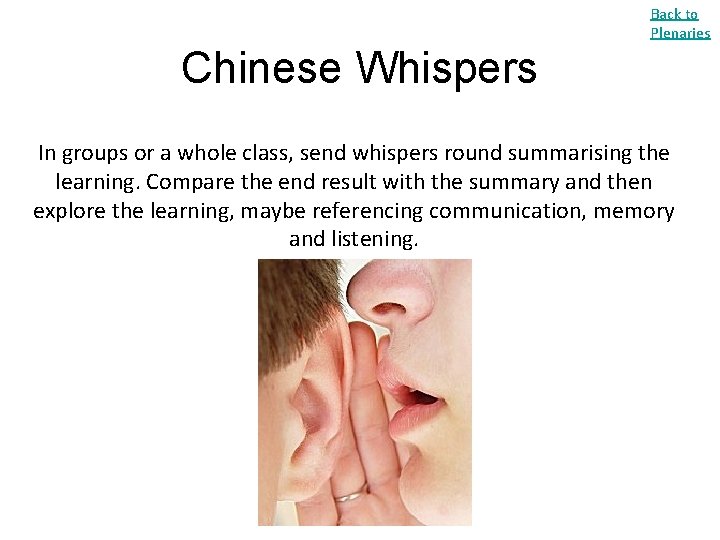 Back to Plenaries Chinese Whispers In groups or a whole class, send whispers round