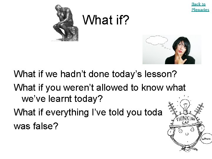 Back to Plenaries What if? What if we hadn’t done today’s lesson? What if