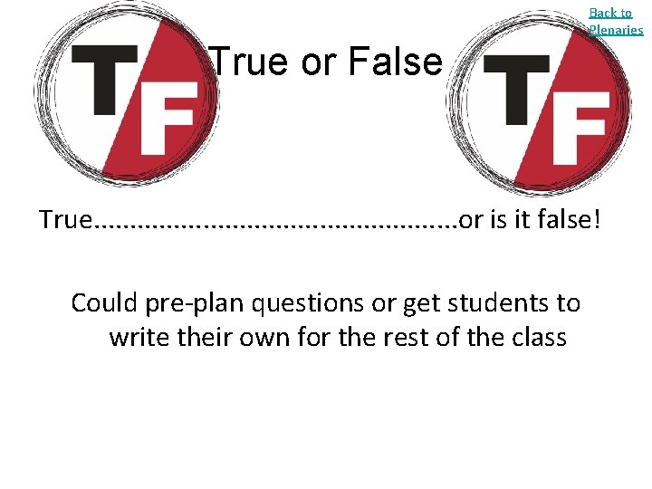 Back to Plenaries True or False True. . . or is it false! Could